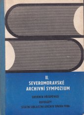 kniha 2. severomoravské archívní sympozium [1.], - Referáty - Sborník příspěvků ze sympozia v Přerově 13.-14. 11. 1984 [poř.] St. oblastním archívem v Opavě... [aj.]., St. oblastní archiv 1986