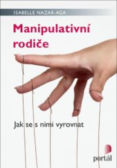 kniha Manipulativní rodiče Jak se s nimi vyrovnat, Portál 2016