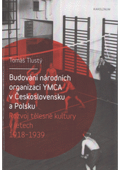 kniha Budování národních organizací YMCA v Československu a Polsku Rozvoj tělesné kultury v letech 1918-1939, Karolinum  2018