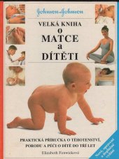 kniha Velká kniha o matce a dítěti [praktická příručka o těhotenství, porodu a péči o dítě do tří let], Slovart 1996