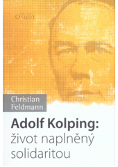 kniha Adolf Kolping život naplněný solidaritou, Karmelitánské nakladatelství 2013