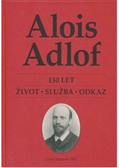 kniha Alois Adlof 150 let : život, služba, odkaz, Církev bratrská 2012