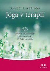 kniha Jóga v terapii Trauma-sensitivní jóga jako pomocník při léčbě traumatu, Maitrea 2019