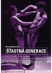 kniha Šťastná generace  Režiséři z Alterny  -  Jiří Adámek, Jiří Havelka, Petra Tejnorová, Martin Kukačka a Lukáš Trpišovský - SKUTR, Rosťa Novák, Pražská scéna 2013