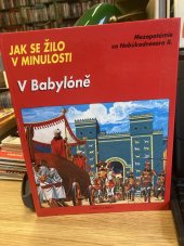 kniha Jak se žilo v minulosti v Babylóně Mezopotámie za Nebúkadnesara II., Fortuna Print 1993