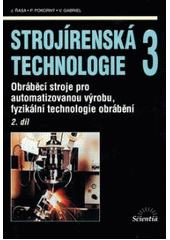 kniha Strojírenská technologie 3. 2. díl, - Obráběcí stroje pro automatizovanou výrobu, fyzikální technologie obrábění, Scientia 2005
