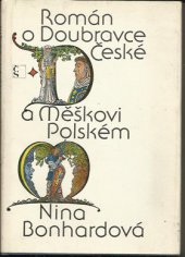 kniha Román o Doubravce České a Měškovi Polském Příběh z časů, v nichž báseň a legenda se snoubí s historií, Československý spisovatel 1980