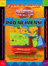 kniha Velký atlas světa pro nejmenší hraj si a uč se ... : kostky a zábavné hry : procestuj celý svět světadíl za světadílem!, Svojtka & Co. 2005