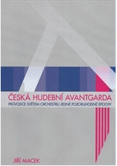 kniha Česká hudební avantgarda průvodce světem orchestru jedné pozoruhodné epochy, Litera Proxima 2012