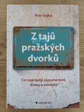 kniha Z tajů pražských dvorků Co vyprávějí zapomenuté dvory a zahrady, Grada 2022