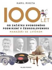 kniha 100 let od začátku svobodného podnikání v Československu Manažeři se lvíčkem, Mladá fronta 2018