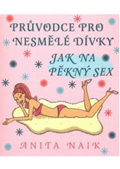 kniha Průvodce pro nesmělé dívky jak na pěkný sex, Pragma 2008