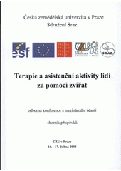 kniha Terapie a asistenční aktivity lidí za pomoci zvířat odborná konference s mezinárodní účastí : sborník příspěvků : ČZU v Praze 16.-17. dubna 2008, Česká zemědělská univerzita 2008