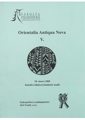 kniha Orientalia Antiqua Nova V. [sborník z mezinárodního vědeckého kolokvia, konaného v Plzni dne 10. února 2005], Aleš Čeněk 2005