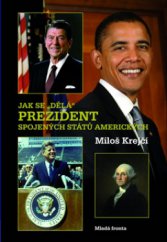 kniha Jak se "dělá" prezident Spojených států amerických průvodce americkým volebním systémem od zřízení funkce prezidenta po souboj Barack Obama versus John McCain, Mladá fronta 2009
