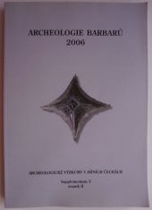 kniha Archeologie barbarů 2006 příspěvky z II. protohistorické konference, České Budějovice, 21.-24.11.2006, Jihočeské muzeum v Českých Budějovicích 2007