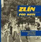 kniha Zlín pod koši Historie zlínského basketbalu, Sportovní klub basketbalu Zlín 2016