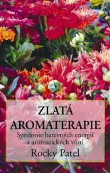 kniha Zlatá aromaterapie Symfonie barevných energií a aromatických vůní, Pragma 2013