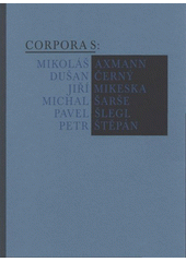 kniha Corpora S: Mikoláš Axmann, Dušan Černý, Jiří Mikeska, Michal Šarše, Pavel Šlegl, Petr Štěpán : Severočeská galerie výtvarného umění v Litoměřicích, kostel Zvěstování P. Marie v Litoměřicích, [24.7.-28.9.]2008, Galerie výtvarného umění v Hodoníně, [12.12.]2008-[1.2.], Severočeská galerie výtvarného umění 2008