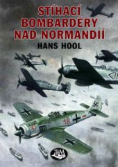 kniha Stíhací bombardéry nad Normandií jak se v době invaze ze stíhačů stali přes noc piloti stíhacích bombardérů, Toužimský & Moravec 2010