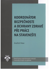 kniha Koordinátor bezpečnosti a ochrany zdraví při práci na staveništi MP 2.6.2 : metodická pomůcka k činnosti autorizovaných osob, Pro Českou komoru autorizovaných inženýrů a techniků činných ve výstavbě vydává Informační centrum ČKAIT 2011