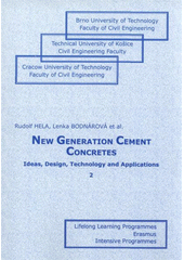 kniha New generation cement concretes ideas, design, technology and applications 2 : LLP - Erasmus 8203-0519/IP/Košice 03/REN, Brno University of Technology, Faculty of Civil Engineering 2009