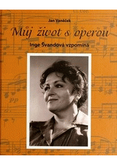 kniha Můj život s operou Inge Švandová vzpomíná, J. Vaněček 2012