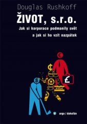 kniha Život, s. r. o. Jak si korporace podmanily svět a jak si ho vzít nazpátek, Dokořán 2014