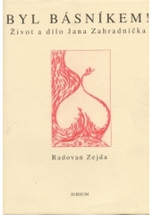 kniha Byl básníkem! život a dílo Jana Zahradníčka, Sursum 2004