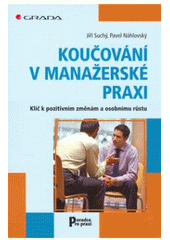 kniha Koučování v manažerské praxi klíč k pozitivním změnám a osobnímu růstu, Grada 2007
