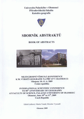 kniha Mezinárodní vědecká konference k 50. výročí geografie na PřF UP v Olomouci Olomouc 10.-11.6.2009, Česká republika : sborník abstraktů = International Scientific Conference to 50th anniversary of geography at Faculty of Science, Palacky University of Olomouc : Olomouc, June 10th to 11th, 2009, Czech Republic : book of abstracts, Univerzita Palackého v Olomouci 2009