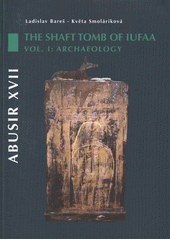 kniha Abusir XVII Volume 1, - Archaeology - the shaft tomb of Iufaa., Czech Institute of Egyptology, Faculty of Arts, Charles University in Prague 2008