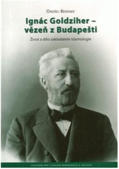 kniha Ignác Goldziher – vězeň z Budapešti život a dílo zakladatele islamologie, Centrum pro studium demokracie a kultury 2010