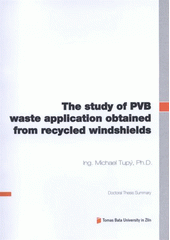 kniha The study of PVB waste application obtained from recycled windshields = Studium možností použití odpadního PVB z recyklovaných automobilových skel : doctoral thesis summary, Tomas Bata University in Zlín 2012