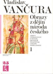 kniha Obrazy z dějin národa českého 1. věrná vypravování o životě, skutcích válečných i duchu vzdělanosti, Československý spisovatel 1974