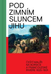 kniha Pod zimním sluncem jihu. Čeští malíři na Korsice a francouzské Riviéře 1925–1931, Arbor vitae 2023