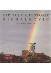 kniha Kapitoly z historie Michálkovic, Statutární město Ostrava, Městský obvod Michálkovice ve spolupráci s vydavatelstvím Repronis 2009