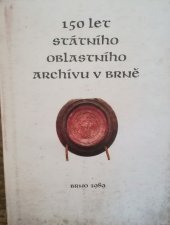 kniha 150 let Státního oblastního archívu v Brně Sborník příspěvků k historii ústavu, St. oblastní archiv 1989