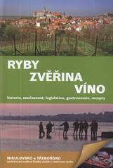 kniha Ryby, zvěřina, víno historie, současnost, legislativa, gastronomie, recepty, Místní akční skupina Třeboňsko ve spolupráci s Místní akční skupinou Mikulovsko 2011