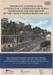 kniha Important European spas as potential candidates for serial nomination for inscription on the UNESCO World Heritage List international consultative round table meeting of experts invited to compare urban and architectural values of the West Bohemian Spa Triangle towns and important spas in Europe : Karlovy Vary, Czech Republic, May 19-21, 2011 : [the file documents for disc, Karlovy Vary Region in cooperation National Heritage Institute 2011