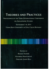 kniha Theories and Practices proceedings of the third international conference on Anglophone studies : September 7-8, 2011, Tomas Bata University in Zlín, Czech Republic, Univerzita Tomáše Bati ve Zlíně 2012