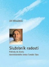 kniha Služebník radosti pohledy do života dominikánského kněze Tomáše Týna, Biskupství brněnské 2014