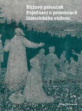 kniha Růžový palouček Pojednání o proměnách historického vědomí, Město Litomyšl 2019