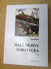 kniha Malé dějiny Sobotecka, II. díl Příroda, osobnosti, data, události, Město Sobotka s obcemi Libošovice,Markvartice,Mladějov,Ohařice,Osek,Samšina a Zámostí-Blata 2013