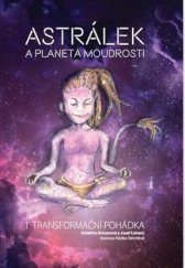 kniha Astrálek a planeta moudrosti 1.transformační pohádka, Astralek 2016