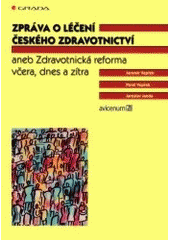 kniha Zpráva o léčení českého zdravotnictví, aneb, Zdravotnická reforma včera, dnes a zítra, Grada 2002