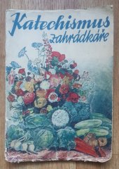 kniha Katechismus zahrádkáře Stručné návody k úspěšnému pěstování květin, zelenin, keřů a stromů ovocných i okrasných, Typia 1947