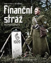 kniha Finanční stráž ve fotografii Stezkami ochránců hranice 1843–1949, Extra Publishing 2022