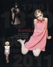 kniha Kronika módy 1800 - 1870 - 1940 - 1960 - 1980 - 2020 : kdo udává tón - nejslavnější módní ikony a návrháři, Fortuna Libri 2011