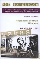 kniha PhD existence česko-slovenská psychologická konference (nejen) o doktorandech a pro doktorandy : 04.-05.4.2011 [Regionální centrum] Olomouc : [bulletin abstraktů, Univerzita Palackého 2011